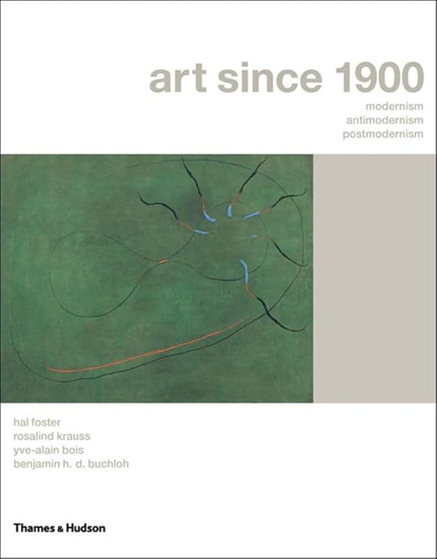 Art Since 1900: Modernism, Antimodernism, Postmodernism by Hal Foster