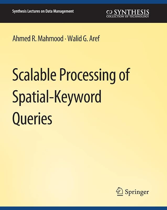 Scalable Processing of Spatial-Keyword Queries (Synthesis Lectures on Data Management) by Ahmed R. Mahmood