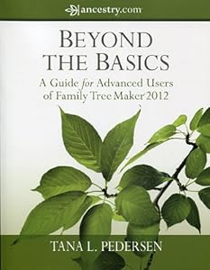 Beyond the Basics A Guide for Advanced Users of Family Tree Maker 2012