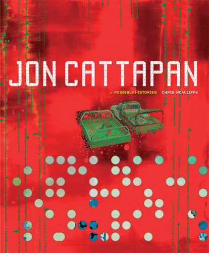 Jon Cattapan: Possible Histories by Chris McAuliffe