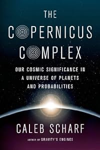 The Copernicus Complex: Our Cosmic Significance in a Universe of Planets and Probabilities