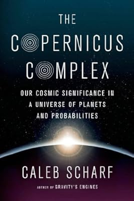 The Copernicus Complex: Our Cosmic Significance in a Universe of Planets and Probabilities