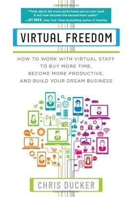 Virtual Freedom: How to Work with Virtual Staff to Buy More Time, Become More Productive, and Build Your Dream Business