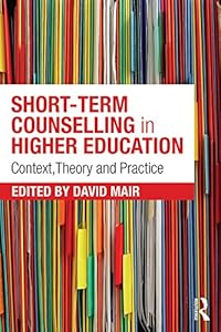 Short-term Counselling in Higher Education: Context,Theory and Practice by David Mair