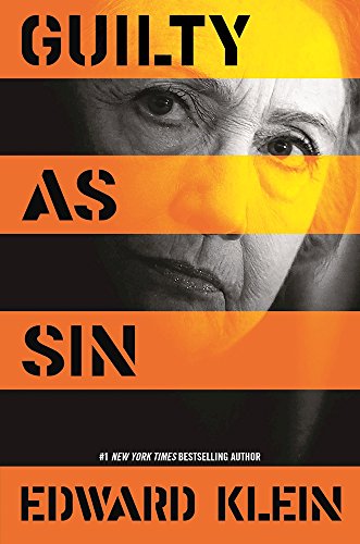 Guilty as Sin: Uncovering New Evidence of Corruption and How Hillary Clinton and the Democrats Derailed the FBI Investigation by Edward Klein