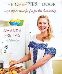 The Chef Next Door: A Pro Chef's Recipes for Fun, Fearless Home Cooking by Amanda Freitag
