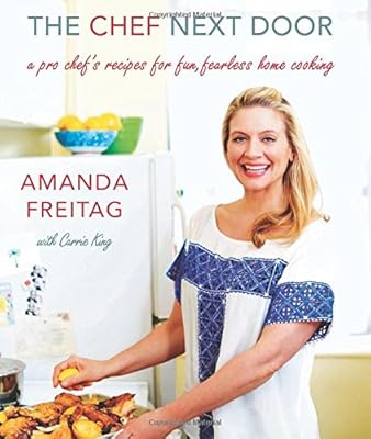 The Chef Next Door: A Pro Chef's Recipes for Fun, Fearless Home Cooking
