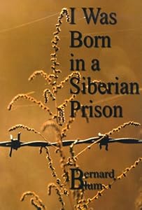 I Was Born in a Siberian Prison by Bernard Blum