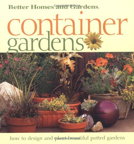 Container Gardens: Fresh Ideas for Creating Beautiful Potted Gardens by Better Homes and Gardens