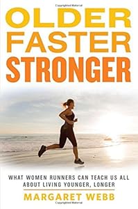 Older, Faster, Stronger: What Women Runners Can Teach Us All About Living Younger, Longer