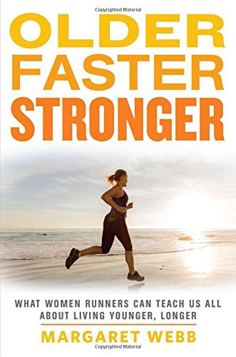 Older, Faster, Stronger: What Women Runners Can Teach Us All About Living Younger, Longer by Margaret Webb