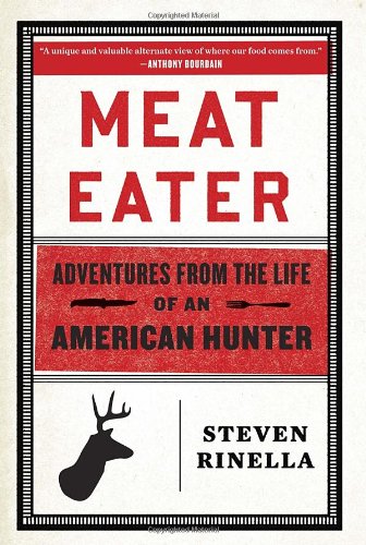 Meat Eater: Adventures from the Life of an American Hunter by Steven Rinella