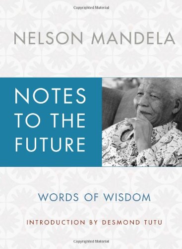 Notes to the Future: Words of Wisdom by Nelson Mandela