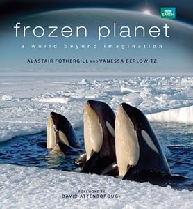 Frozen Planet: A World Beyond Imagination by Alastair Fothergill