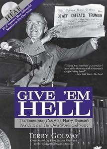 Give 'Em Hell: The Tumultuous Years of Harry Truman's Presidency, in His Own Words and Voice- with 25 of Truman's Most Influential Speeches in His Own Voice