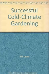 Successful Cold-Climate Gardening by Lewis Hill