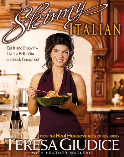 Skinny Italian: Eat It and Enjoy It - Live La Bella Vita and Look Great, Too! by Teresa Giudice