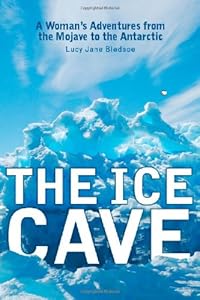 The Ice Cave: A Woman's Adventures from the Mojave to the Antarctic by Lucy Jane Bledsoe