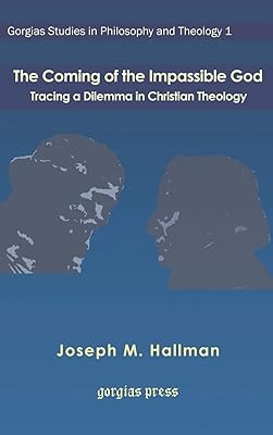 The Coming of the Impassible God: Tracing a Dilemma in Christian Theology (Gorgias Studies in Philosophy and Theology)