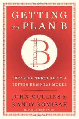 Getting to Plan B: Breaking Through to a Better Business Model