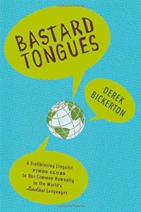 Bastard Tongues: A Trail-Blazing Linguist Finds Clues to Our Common Humanity in the World's Lowliest Languages