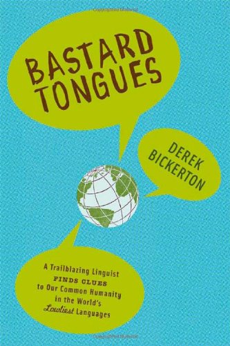Bastard Tongues: A Trail-Blazing Linguist Finds Clues to Our Common Humanity in the World's Lowliest Languages by Derek Bickerton