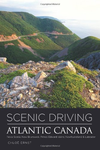 Scenic Driving Atlantic Canada: Nova Scotia, New Brunswick, Prince Edward Island, Newfoundland & Labrador by Chloe Ernst