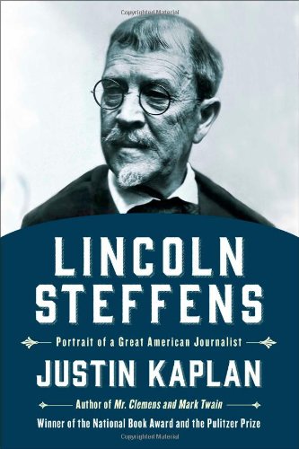 Lincoln Steffens: Portrait of a Great American Journalist by Justin Kaplan