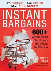 Instant Bargains: 600+ Ways to Shrink Your Grocery Bills and Eat Well for Less by Kimberly Danger