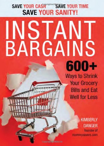 Instant Bargains: 600+ Ways to Shrink Your Grocery Bills and Eat Well for Less by Kimberly Danger