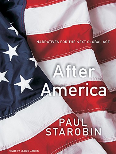After America: Narratives for the Next Global Age by Paul Starobin