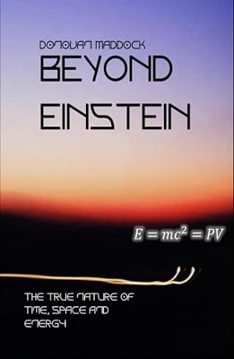 Beyond Einstein: The True Nature of Time, Space and Energy