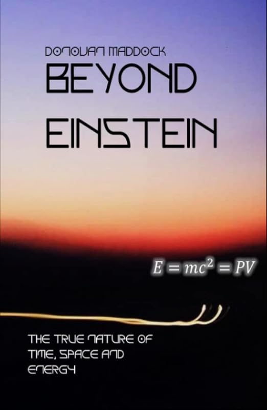 Beyond Einstein: The True Nature of Time, Space and Energy by Donovan Maddock