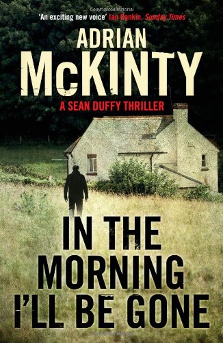 In the Morning I'll be Gone: Sean Duffy 3 by Adrian McKinty