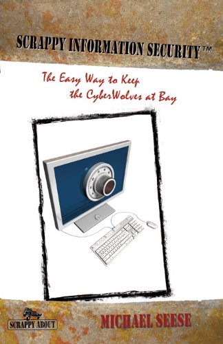 Scrappy Information Security: The Easy Way to Keep the CyberWolves at Bay by Michael Seese