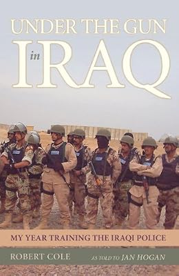 Under the Gun in Iraq: My Year Training the Iraqi Police