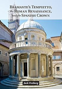 Bramante's Tempietto, the Roman Renaissance, and the Spanish Crown by Jack Freiberg