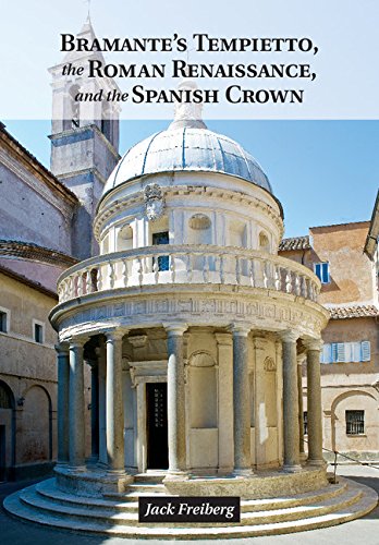 Bramante's Tempietto, the Roman Renaissance, and the Spanish Crown by Jack Freiberg
