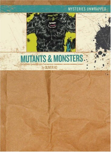 Mysteries Unwrapped: Mutants & Monsters by Oliver Ho