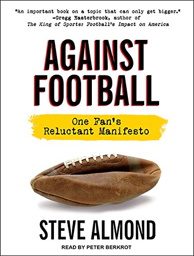 Against Football: One Fan's Reluctant Manifesto by Steve Almond