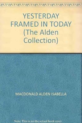 Yesterday Framed In Today: The Alden Collection