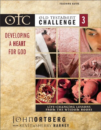 Old Testament Challenge Volume 3: Developing a Heart for God Teaching Guide: Life-Changing Lessons from the Wisdom Books by John Ortberg