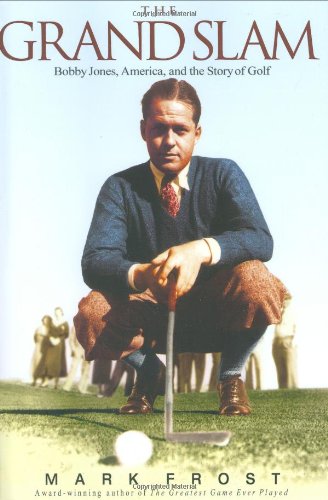 The Grand Slam: Bobby Jones, America, and the Story of Golf by Mark Frost