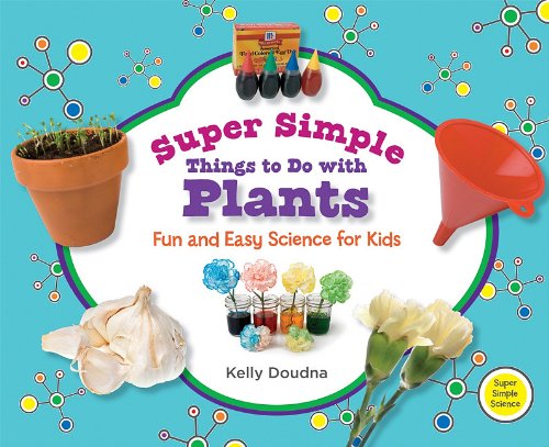 Super Simple Things to Do with Plants: Fun and Easy Science for Kids by Kelly Doudna