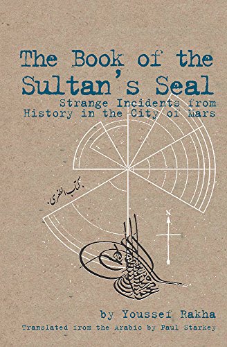 The Book of the Sultan's Seal: Strange Incidents from History in the City of Mars by Youssef Rakha                       ,