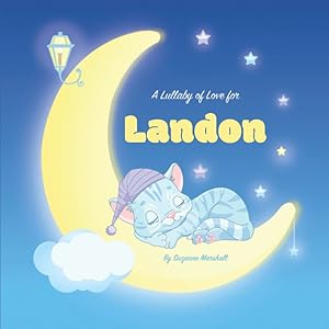 A Lullaby of Love for Landon: Personalized Book for Kids, Baby, Girls, Boys with Bedtime Story for Toddlers & Children (1 Year Old, 2 Year Old, 3 Year ... 6 Year Old & Up) with Gratitude & Love Poems