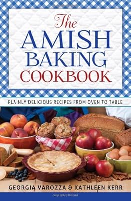 The Amish Baking Cookbook: Plainly Delicious Recipes from Oven to Table