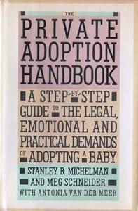 The Private Adoption Handbook: A Step-By-Step Guide to the Legal, Emotional, and Practical Demands of Adopting a Baby by Stanley Michelman