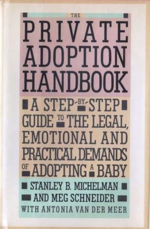 The Private Adoption Handbook: A Step-By-Step Guide to the Legal, Emotional, and Practical Demands of Adopting a Baby by Stanley Michelman