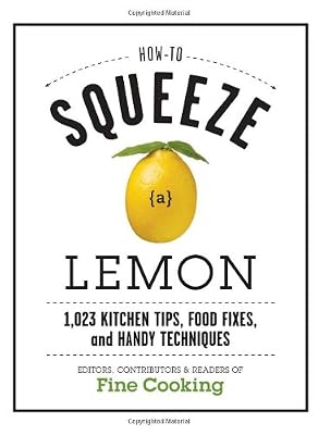 How to Squeeze a Lemon: 1,023 Kitchen Tips, Food Fixes, and Handy Techniques